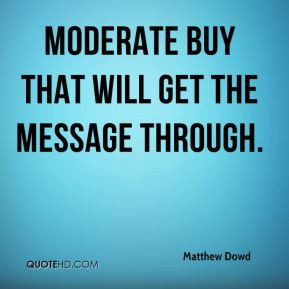 Matthew Dowd - moderate buy that will get the message through.