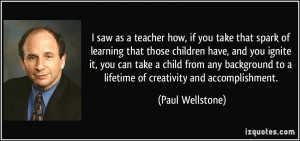 saw as a teacher how, if you take that spark of learning that those ...