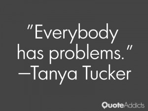 tanya tucker quotes everybody has problems tanya tucker