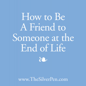 How to Be A Friend to Someone At the End Of Life