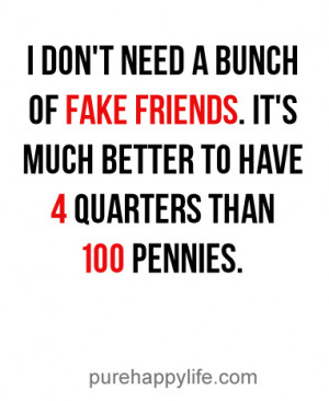Friends Quote: I don’t need a bunch of fake friends. It’s much ...