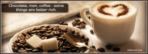 Chocolate. Men. Coffee- Some Things Are Better Rich ”