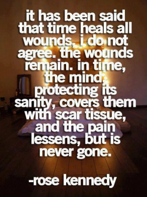 that time heals all wounds, i do not agree. the wounds remain. in time ...