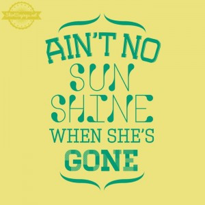 Aint no sunshine when shes gone shirt saying teal toned simple ...