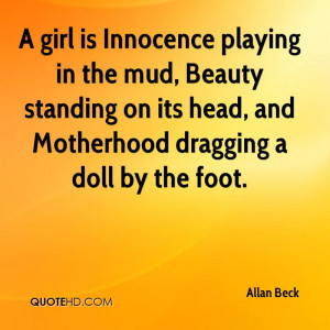 girl is Innocence playing in the mud, Beauty standing on its head ...