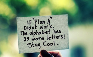 ... Work.The Alphabet has 25 more letters! Stay Cool ~ Inspirational Quote