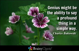 Genius might be the ability to say a profound thing in a simple way ...