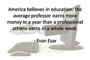 Quotes about education. America believes in education: the average ...