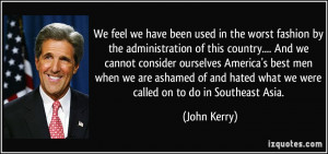 ... and hated what we were called on to do in Southeast Asia. - John Kerry