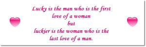 luckier is the woman who is the last love of a man.