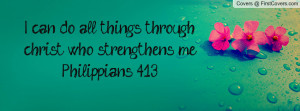 can do all things through christ who strengthens me.-Philippians 4 ...