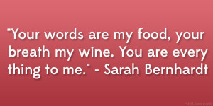 Your words are my food, your breath my wine. You are everything to me ...