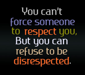 Tags: disrepect , force , refuse , respect