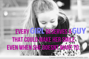 ... Deserves A Guy That Could Make Her Smile Even When She Doesnt Want To