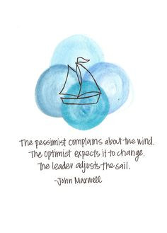 ... wind. The optimist expects it to change. The leader adjusts the sail