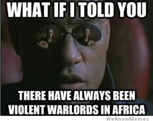 ... – there have always been violent warlords in Africa – Kony Meme