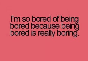 Being Bored Because Boring Funny Quote About