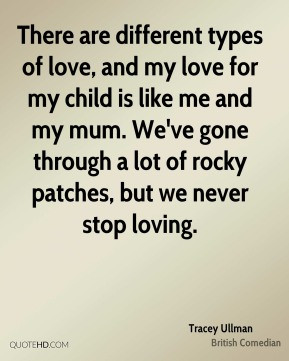 Tracey Ullman - There are different types of love, and my love for my ...