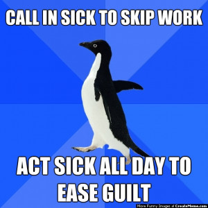Call In Sick To Skip Work ... Act Sick All Day To Ease Guilt