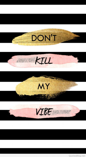 Don`t kill my vibe