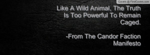 Like A Wild Animal, The Truth Is Too Powerful To Remain Caged. -From ...