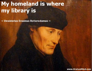 ... my library is - Desiderius Erasmus Roterodamus Quotes - StatusMind.com