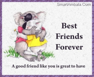 ... Forever. A Good Friend Like You Is Great To Have. ~ Best Friend Quotes