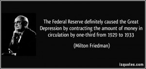 ... money in circulation by one-third from 1929 to 1933 - Milton Friedman