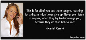 ... try to discourage you, because they do that, believe me! - Mariah