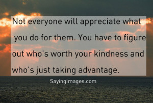 ... Worth Your Kindness And Who’s Just Taking Advantage: Quote