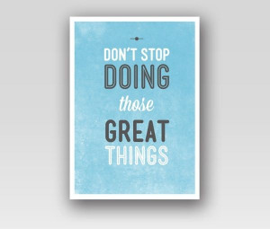 don't stop doing those great things