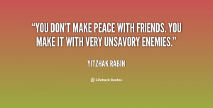 You don't make peace with friends. You make it with very unsavory ...