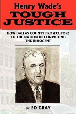 Henry Wade's Tough Justice: How Dallas County Prosecutors Led the ...