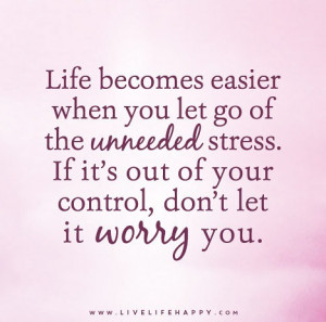 ... you let go of the unneeded stress if it s out of your control don t