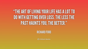The art of living your life has a lot to do with getting over loss ...