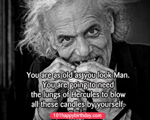Funny Birthday Quotes for Men you are as old as you look