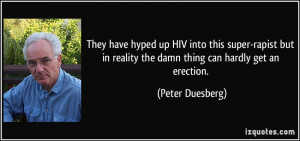 ... in reality the damn thing can hardly get an erection. - Peter Duesberg