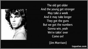 The old get older And the young get stronger May take a week And it ...