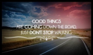 good things are coming down the road