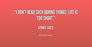 Don Read Such Boring Things Life Too Short Gyy Ligeti