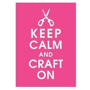 Quotes / Keep Calm and Craft On! :-)