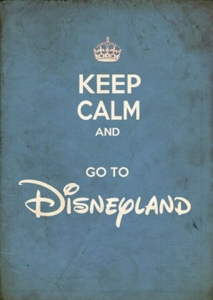 Keep calm and go to Disneyland.