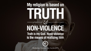 My religion is based on truth and non-violence. Truth is my God. None ...