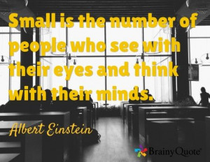 ... who see with their eyes and think with their minds. / Albert Einstein