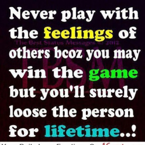Never Play With The Feelings Of Others Bcoz You May Win The Game But ...