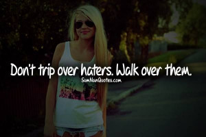 Don't trip over haters. Walk over them.