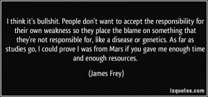 ... Mars if you gave me enough time and enough resources. - James Frey