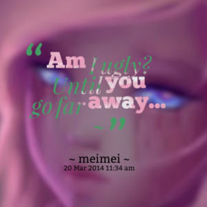 am i ugly until you go far away quotes from meimei mei published at 19 ...