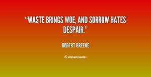 File Name : quote-Robert-Greene-waste-brings-woe-and-sorrow-hates ...