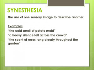 SYNESTHESIA The use of one sensory image to describe another Examples ...